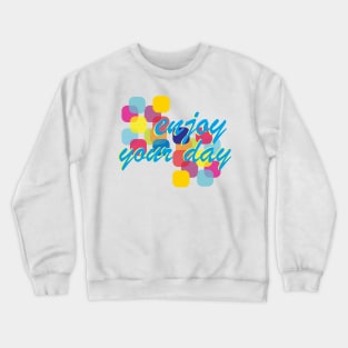 enjoy your day Crewneck Sweatshirt